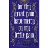For Thy Great Pain Have Mercy On My Little Pain - Victoria MacKenzie For Thy Great Pain Have Mercy On My Little Pain - Victoria MacKenzie