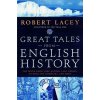 Great Tales from English History: The Truth about King Arthur, Lady Godiva, Richard the Lionheart, and More (Robert Lacey)(Pevná) Great Tales from English History: The Truth about King Arthur, Lady Godiva, Richard the Lionheart, and More (Robert Lacey)(Pevná)
