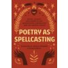Poetry as Spellcasting: Poems, Essays, and Prompts for Manifesting Liberation and Reclaiming Power (Destiny Hemphill,Lisbeth White)(Brožovaná) Poetry as Spellcasting: Poems, Essays, and Prompts for Manifesting Liberation and Reclaiming Power (Destiny Hemphill,Lisbeth White)(Brožovaná)