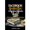 Facebook Marketing Advertising Strategies: The Ultimate Guide on Facebook Ads and Tips to Succeed in Dropshipping and Freelance (James Cabe)(Brožovaná) Facebook Marketing Advertising Strategies: The Ultimate Guide on Facebook Ads and Tips to Succeed in Dropshipping and Freelance (James Cabe)(Brožovaná)