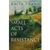 Small Acts of Resistance - Anita Frank Small Acts of Resistance - Anita Frank
