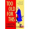Too Old for This - Samantha Downing Too Old for This - Samantha Downing