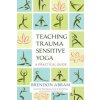 Teaching Trauma-Sensitive Yoga Teaching Trauma-Sensitive Yoga