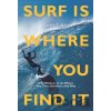 Surf Is Where You Find It - Gerry Lopez Surf Is Where You Find It - Gerry Lopez