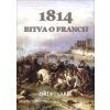 Bitva o Francii 1814 - Jiří Kovařík Bitva o Francii 1814 - Jiří Kovařík