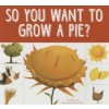 So You Want to Grow a Pie? (Bridget Heos)(Brožovaná) So You Want to Grow a Pie? (Bridget Heos)(Brožovaná)