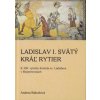 Ladislav I. Svätý, Kráľ rytier - Andrea Bakošová Ladislav I. Svätý, Kráľ rytier - Andrea Bakošová