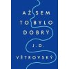 Až sem to bylo dobrý - J.D. Větrovský Až sem to bylo dobrý - J.D. Větrovský