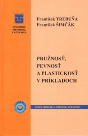 Pružnosť, pevnosť a plastickosť v príkladoch - František Trebuňa; František Šimčák