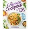 The Complete Cookbook for Teens: 120+ Recipes to Level Up Your Kitchen Game The Complete Cookbook for Teens: 120+ Recipes to Level Up Your Kitchen Game