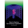 How to Destroy Surveillance Capitalism How to Destroy Surveillance Capitalism