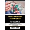 GLASS PAINTING TECHNIQUES FOR BEGINNERS GLASS PAINTING TECHNIQUES FOR BEGINNERS