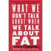 What We Don't Talk About When We Talk About Fat - Aubrey Gordon What We Don't Talk About When We Talk About Fat - Aubrey Gordon
