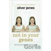Not in Your Genes - Oliver James Not in Your Genes - Oliver James