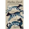 Three Wild Dogs (and the truth) - Markus Zusak Three Wild Dogs (and the truth) - Markus Zusak