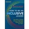 How to Be an Inclusive Leader, Second Edition How to Be an Inclusive Leader, Second Edition