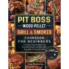 Pit Boss Wood Pellet Grill and Smoker Cookbook For Beginners Pit Boss Wood Pellet Grill and Smoker Cookbook For Beginners