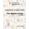 Autodesk Fusion 360 - The Master Guide Autodesk Fusion 360 - The Master Guide