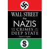Wall Street, the Nazis, and the Crimes of the Deep State Wall Street, the Nazis, and the Crimes of the Deep State