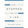 How I Stopped Being a Jew How I Stopped Being a Jew
