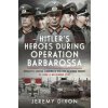 Hitler's Heroes During Operation Barbarossa (Dixon,Jeremy)(Pevná) Hitler's Heroes During Operation Barbarossa (Dixon,Jeremy)(Pevná)