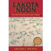 Lakota Noon: The Indian Narrative of Custer's Defeat Lakota Noon: The Indian Narrative of Custer's Defeat