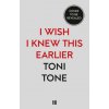 I Wish I Knew This Earlier (Toni Tone)(Brožovaná) I Wish I Knew This Earlier (Toni Tone)(Brožovaná)