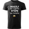 Pánske/unisex tričko NALEJ bo vypito, VYPI bo naláto Veľkosť: S, Pánske tričko s potlačou: Čierna Tričko pre tých, čo vedia, že každá situácia má riešenie – nalej alebo vypi. Pánske/unisex tričko NALEJ bo vypito, VYPI bo naláto Veľkosť: S, Pánske tričko s potlačou: Čierna Tričko pre tých, čo vedia, že každá situácia má riešenie – nalej alebo vypi.