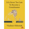 It Is Never Too Late To Become a Grandmaster It Is Never Too Late To Become a Grandmaster