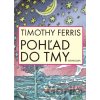 Pohľad do tmy - Timothy Ferris Pohľad do tmy - Timothy Ferris