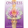 Oneness: Our Divine Destiny Oneness: Our Divine Destiny