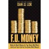 F.U. Money: Make as Much Money as You Want and Live Your Life as You Damn Well Please! (Dan Lok)(Pevná) F.U. Money: Make as Much Money as You Want and Live Your Life as You Damn Well Please! (Dan Lok)(Pevná)