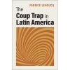 The Coup Trap in Latin America The Coup Trap in Latin America