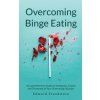 Overcoming Binge Eating: A Comprehensive Guide to Symptoms, Causes and Treatment of Your Overeating Disorder Overcoming Binge Eating: A Comprehensive Guide to Symptoms, Causes and Treatment of Your Overeating Disorder
