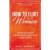 How to Flirt with Women How to Flirt with Women