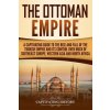 The Ottoman Empire: A Captivating Guide to the Rise and Fall of the Turkish Empire and its Control Over Much of Southeast Europe, Western (Captivating History)(Brožovaná) The Ottoman Empire: A Captivating Guide to the Rise and Fall of the Turkish Empire and its Control Over Much of Southeast Europe, Western (Captivating History)(Brožovaná)
