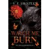 Watch Me Burn (V.E. Huntley)(Brožovaná) Watch Me Burn (V.E. Huntley)(Brožovaná)