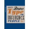 How to Draw Type and Influence People - Sarah Hyndman, Laurence King How to Draw Type and Influence People - Sarah Hyndman, Laurence King