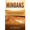 Minoans: A Captivating Guide to an Essential Bronze Age Society in Ancient Greece Called the Minoan Civilization Minoans: A Captivating Guide to an Essential Bronze Age Society in Ancient Greece Called the Minoan Civilization