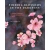 Finding Blossoms in the Darkness - Sarikhani, Simin Finding Blossoms in the Darkness - Sarikhani, Simin