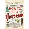 How to be a Victorian (Ruth Goodman)(Brožovaná) How to be a Victorian (Ruth Goodman)(Brožovaná)