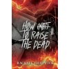 How (Not) To Raise The Dead (Rachael Chadwick)(Brožovaná) How (Not) To Raise The Dead (Rachael Chadwick)(Brožovaná)