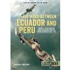 Air Wars Between Ecuador and Peru, Volume 2 - Gallegos, Amaru Tincopa Air Wars Between Ecuador and Peru, Volume 2 - Gallegos, Amaru Tincopa