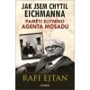 Jak jsem chytil Eichmanna - Paměti elitního agenta Mosadu - Rafi Eitan Jak jsem chytil Eichmanna - Paměti elitního agenta Mosadu - Rafi Eitan