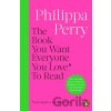 The Book You Want Everyone You Love* To Read - Philippa Perry The Book You Want Everyone You Love* To Read - Philippa Perry