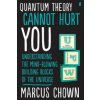 Quantum Theory Cannot Hurt You Quantum Theory Cannot Hurt You