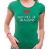 Fajntričko Dámske tričko - Mother of Dragons, Farba zelená, Strih/ Variant Dámsky Fajntričko Dámske tričko - Mother of Dragons, Farba zelená, Strih/ Variant Dámsky