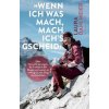 »Wenn ich was mach, mach ich's gscheid« »Wenn ich was mach, mach ich's gscheid«