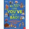British Museum: So You Think You've Got It Bad? A Kid's Life in Prehistoric Times British Museum: So You Think You've Got It Bad? A Kid's Life in Prehistoric Times