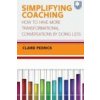Simplifying Coaching: How to Have More Transformational Conversations by Doing Less Simplifying Coaching: How to Have More Transformational Conversations by Doing Less